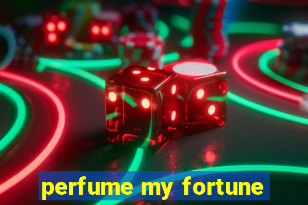 perfume my fortune